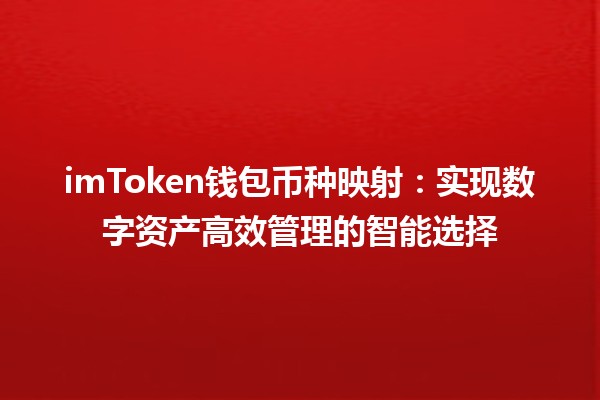 imToken钱包币种映射:实现数字资产高效管理的智能选择 imToken钱包币种映射:实现数字资产高效管理的智能选择